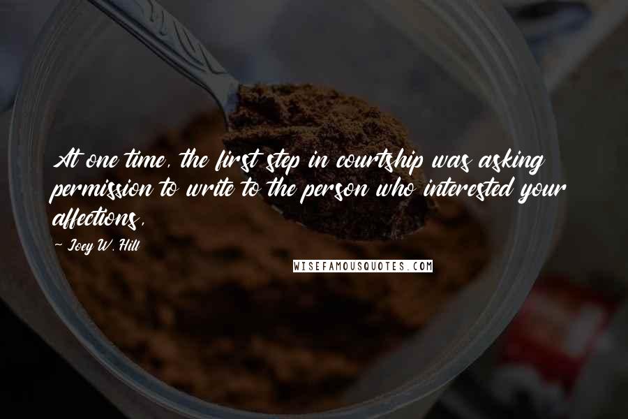 Joey W. Hill Quotes: At one time, the first step in courtship was asking permission to write to the person who interested your affections,