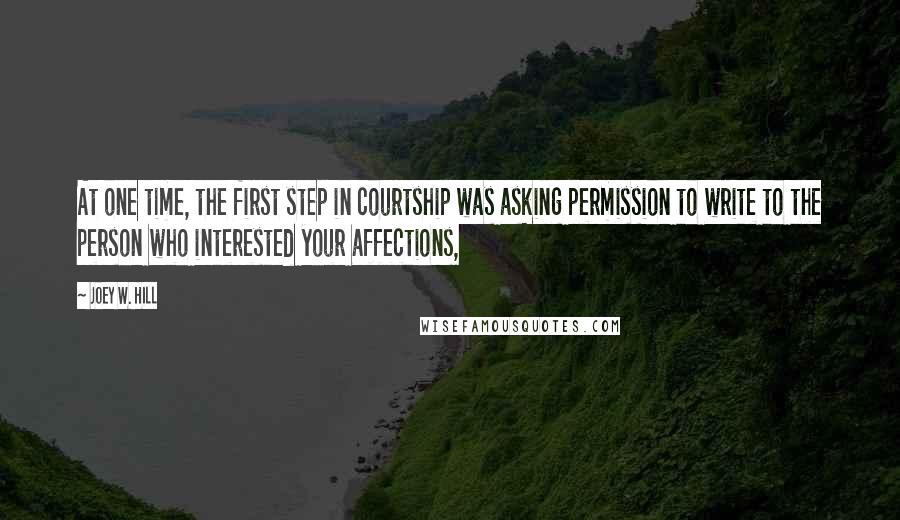 Joey W. Hill Quotes: At one time, the first step in courtship was asking permission to write to the person who interested your affections,