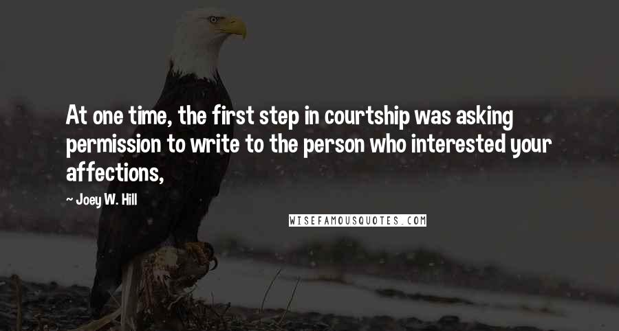 Joey W. Hill Quotes: At one time, the first step in courtship was asking permission to write to the person who interested your affections,