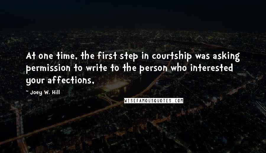 Joey W. Hill Quotes: At one time, the first step in courtship was asking permission to write to the person who interested your affections,