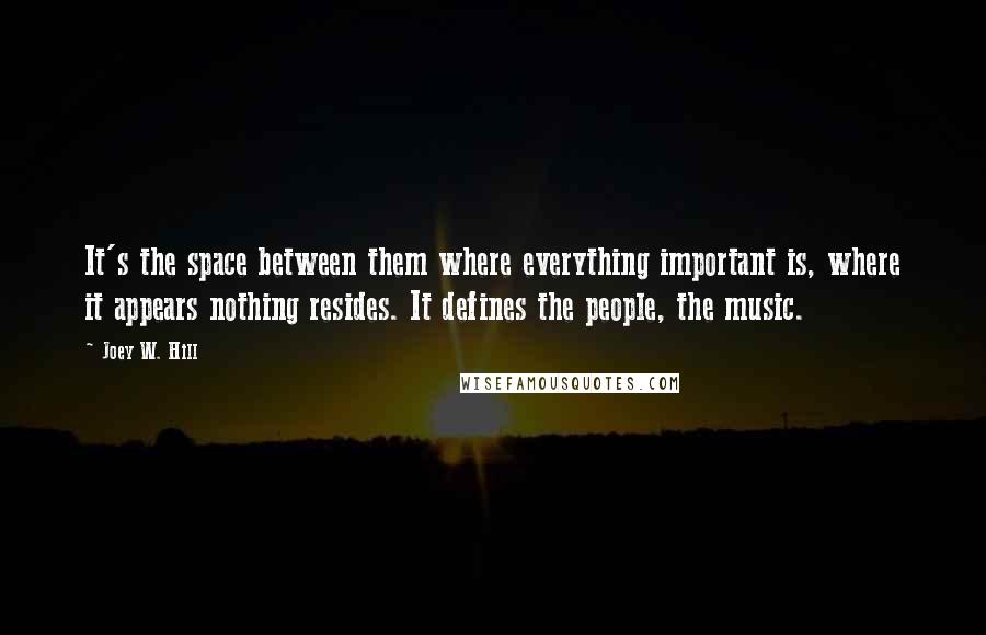 Joey W. Hill Quotes: It's the space between them where everything important is, where it appears nothing resides. It defines the people, the music.