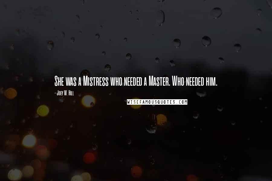 Joey W. Hill Quotes: She was a Mistress who needed a Master. Who needed him.