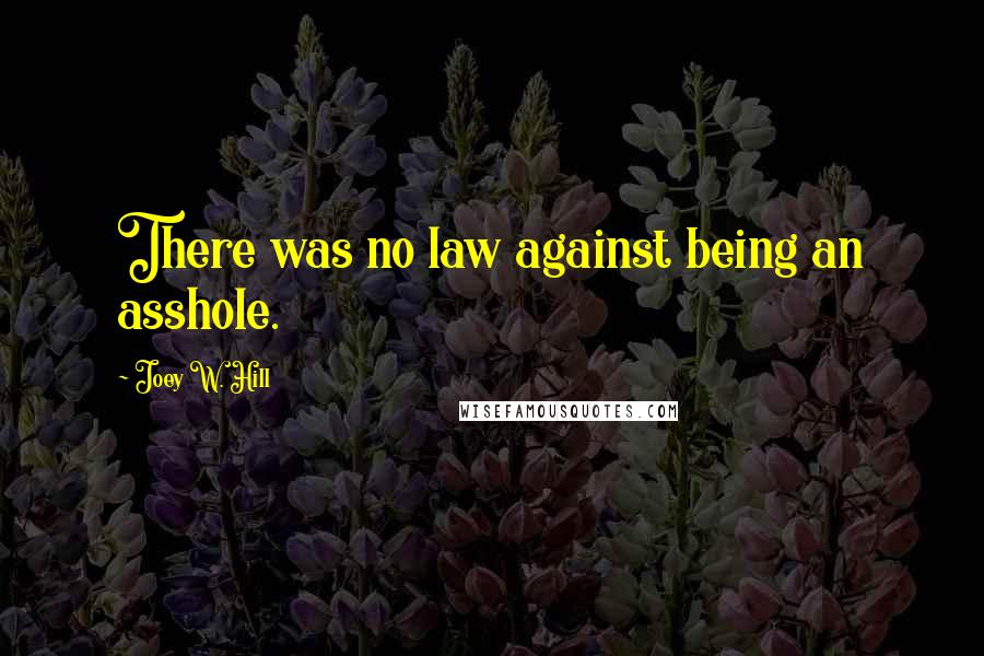 Joey W. Hill Quotes: There was no law against being an asshole.