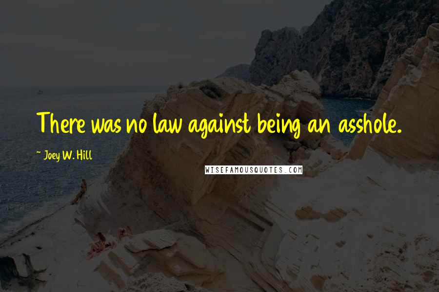 Joey W. Hill Quotes: There was no law against being an asshole.