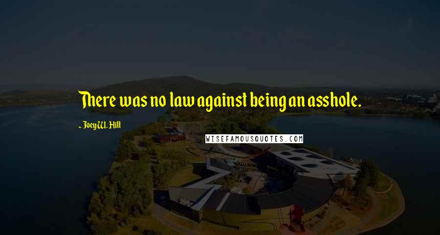 Joey W. Hill Quotes: There was no law against being an asshole.