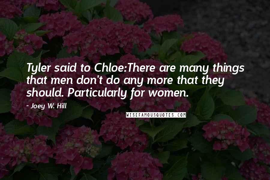 Joey W. Hill Quotes: Tyler said to Chloe:There are many things that men don't do any more that they should. Particularly for women.