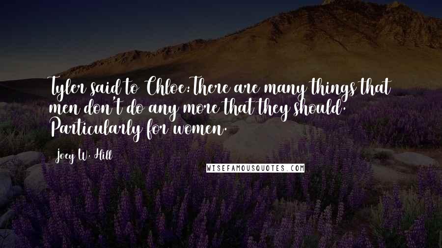 Joey W. Hill Quotes: Tyler said to Chloe:There are many things that men don't do any more that they should. Particularly for women.