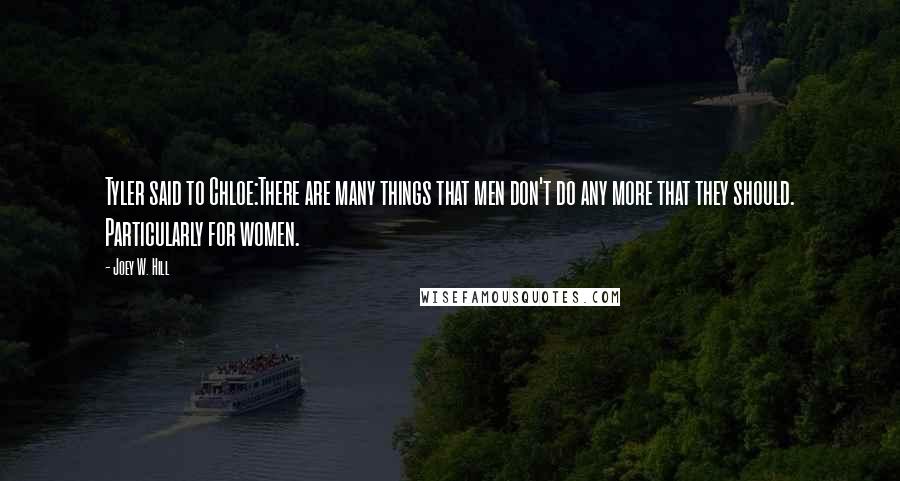 Joey W. Hill Quotes: Tyler said to Chloe:There are many things that men don't do any more that they should. Particularly for women.