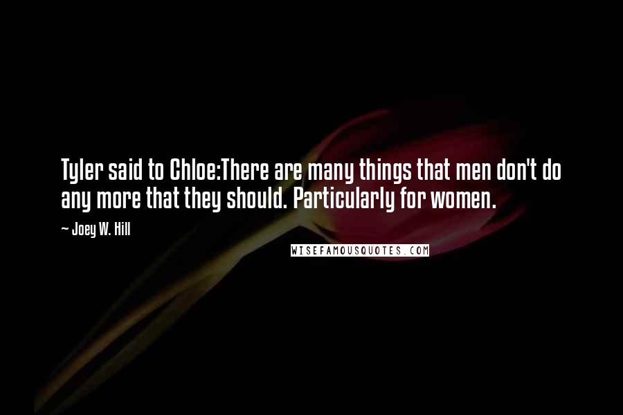Joey W. Hill Quotes: Tyler said to Chloe:There are many things that men don't do any more that they should. Particularly for women.
