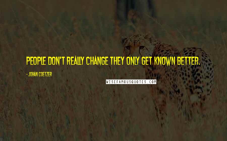 Johan Coetzer Quotes: People don't really change they only get known better.