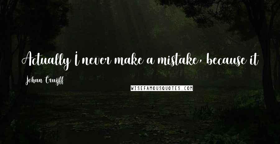 Johan Cruijff Quotes: Actually I never make a mistake, because it takes a huge effort for me to make a mistake.