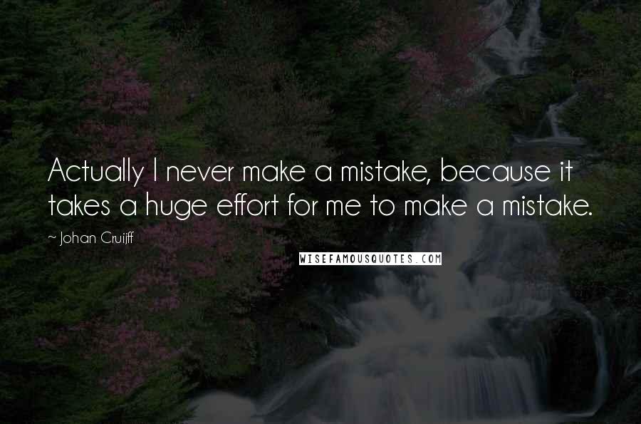 Johan Cruijff Quotes: Actually I never make a mistake, because it takes a huge effort for me to make a mistake.