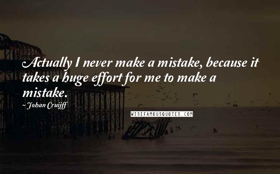 Johan Cruijff Quotes: Actually I never make a mistake, because it takes a huge effort for me to make a mistake.
