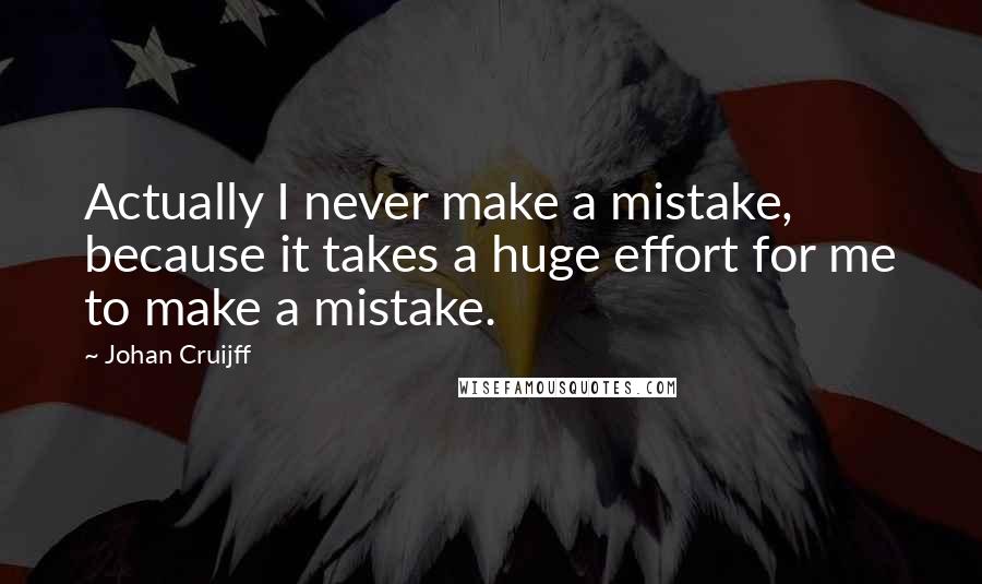 Johan Cruijff Quotes: Actually I never make a mistake, because it takes a huge effort for me to make a mistake.