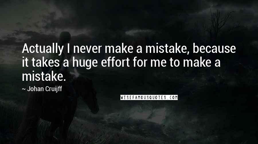 Johan Cruijff Quotes: Actually I never make a mistake, because it takes a huge effort for me to make a mistake.