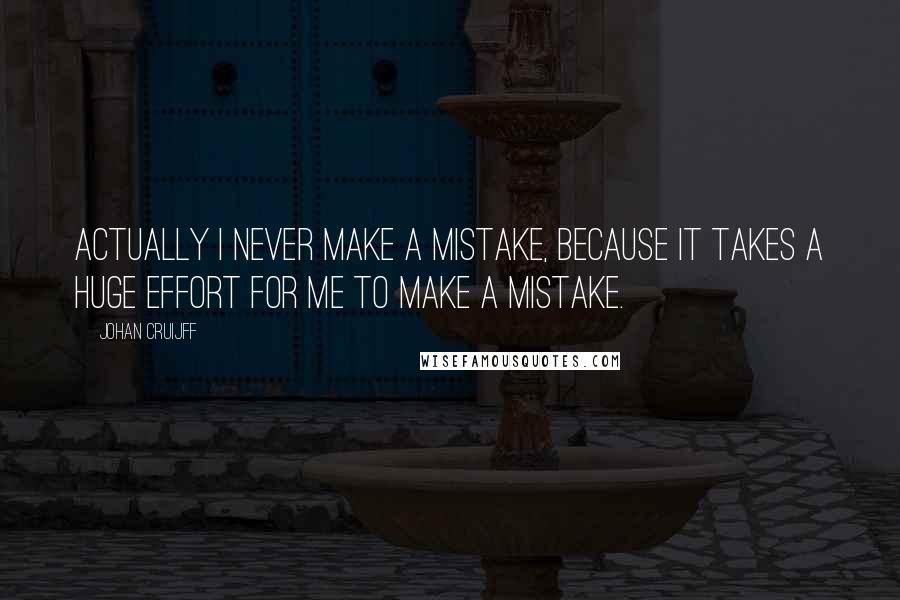 Johan Cruijff Quotes: Actually I never make a mistake, because it takes a huge effort for me to make a mistake.