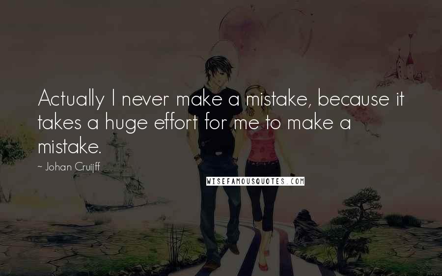 Johan Cruijff Quotes: Actually I never make a mistake, because it takes a huge effort for me to make a mistake.