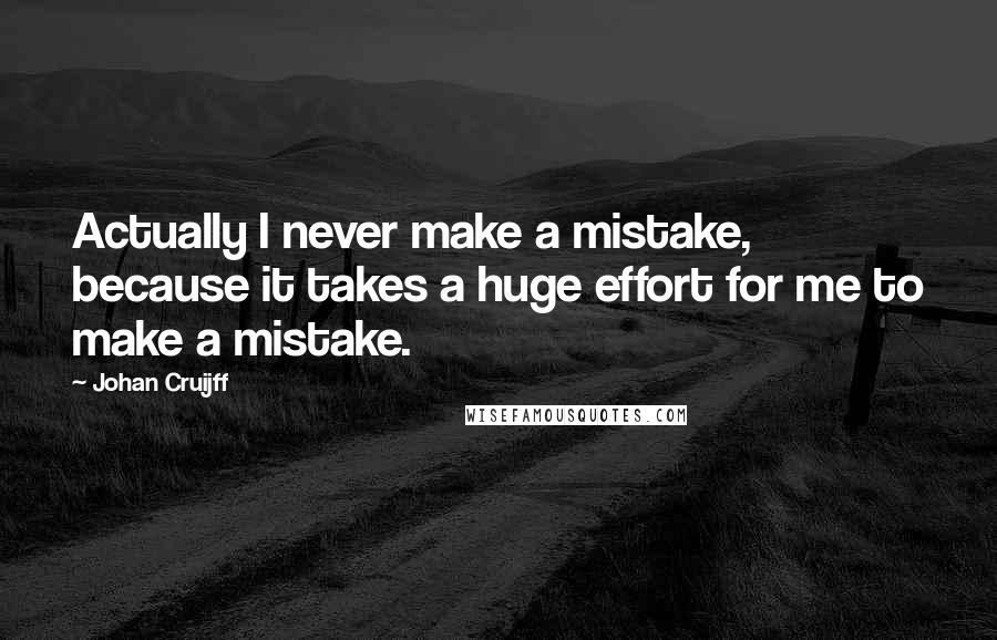 Johan Cruijff Quotes: Actually I never make a mistake, because it takes a huge effort for me to make a mistake.