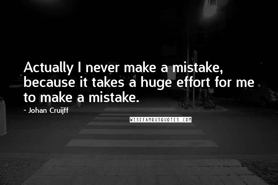 Johan Cruijff Quotes: Actually I never make a mistake, because it takes a huge effort for me to make a mistake.