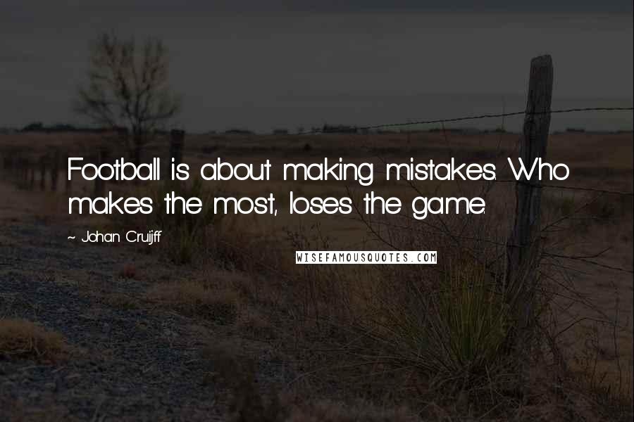 Johan Cruijff Quotes: Football is about making mistakes. Who makes the most, loses the game.