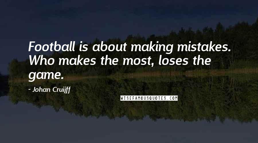 Johan Cruijff Quotes: Football is about making mistakes. Who makes the most, loses the game.