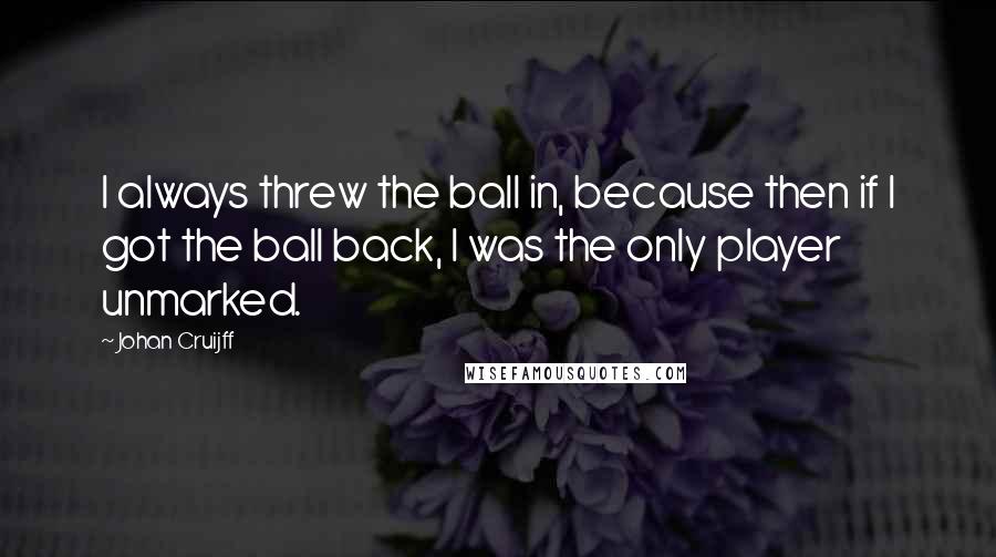 Johan Cruijff Quotes: I always threw the ball in, because then if I got the ball back, I was the only player unmarked.