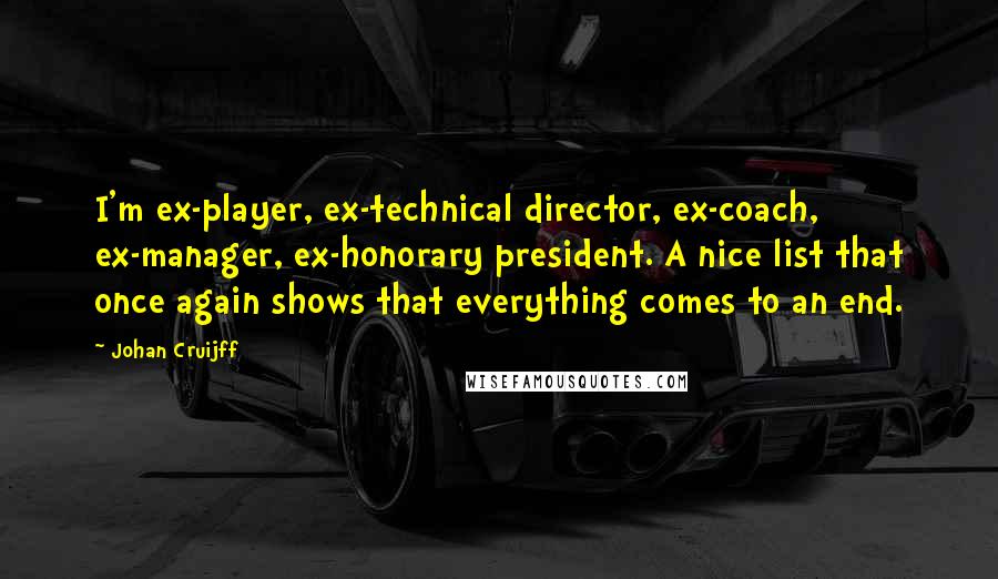 Johan Cruijff Quotes: I'm ex-player, ex-technical director, ex-coach, ex-manager, ex-honorary president. A nice list that once again shows that everything comes to an end.