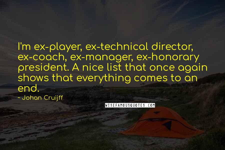 Johan Cruijff Quotes: I'm ex-player, ex-technical director, ex-coach, ex-manager, ex-honorary president. A nice list that once again shows that everything comes to an end.