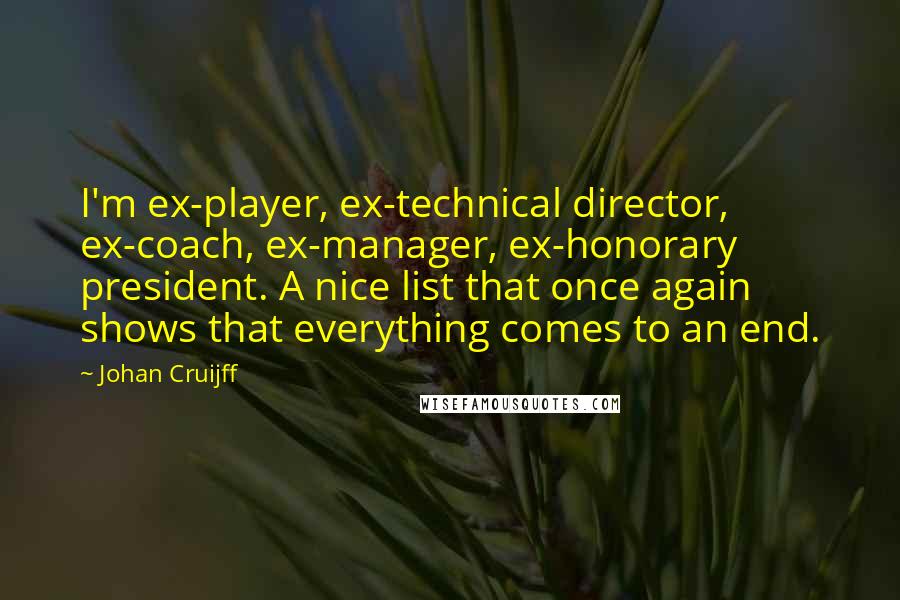 Johan Cruijff Quotes: I'm ex-player, ex-technical director, ex-coach, ex-manager, ex-honorary president. A nice list that once again shows that everything comes to an end.