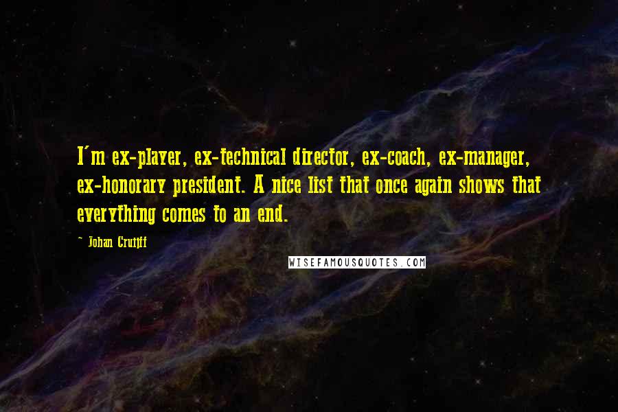 Johan Cruijff Quotes: I'm ex-player, ex-technical director, ex-coach, ex-manager, ex-honorary president. A nice list that once again shows that everything comes to an end.