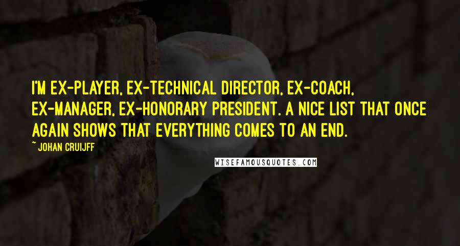 Johan Cruijff Quotes: I'm ex-player, ex-technical director, ex-coach, ex-manager, ex-honorary president. A nice list that once again shows that everything comes to an end.