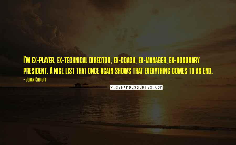 Johan Cruijff Quotes: I'm ex-player, ex-technical director, ex-coach, ex-manager, ex-honorary president. A nice list that once again shows that everything comes to an end.