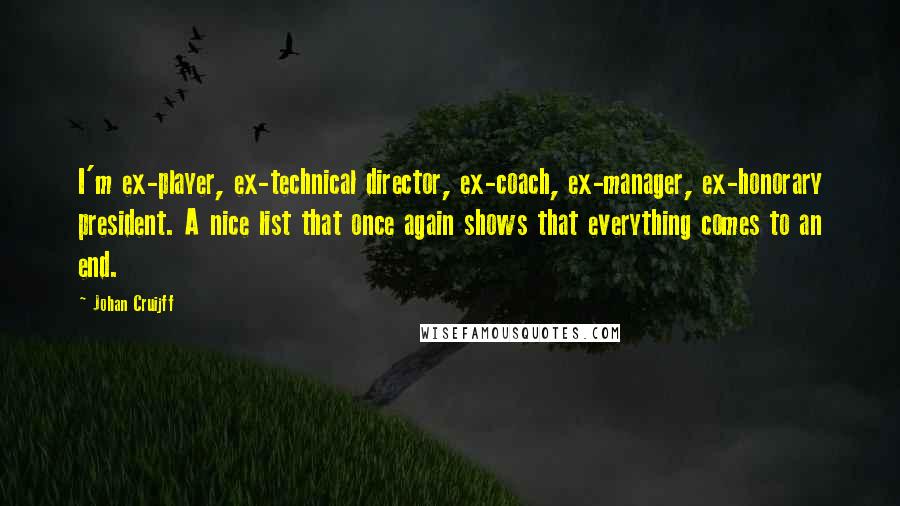 Johan Cruijff Quotes: I'm ex-player, ex-technical director, ex-coach, ex-manager, ex-honorary president. A nice list that once again shows that everything comes to an end.