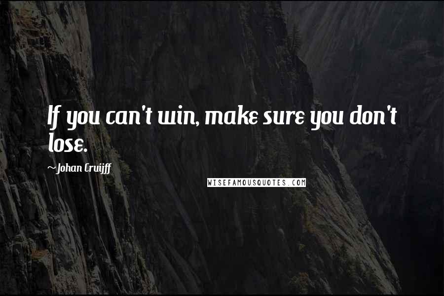Johan Cruijff Quotes: If you can't win, make sure you don't lose.