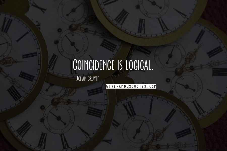 Johan Cruyff Quotes: Coincidence is logical.