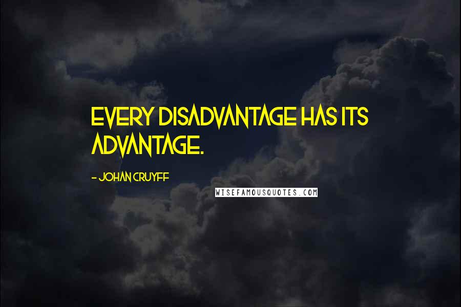 Johan Cruyff Quotes: Every disadvantage has its advantage.