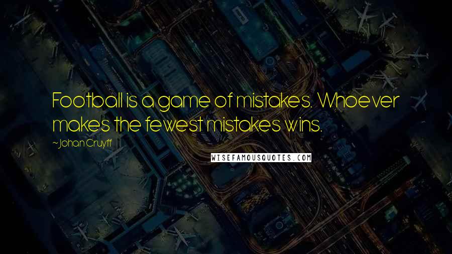 Johan Cruyff Quotes: Football is a game of mistakes. Whoever makes the fewest mistakes wins.