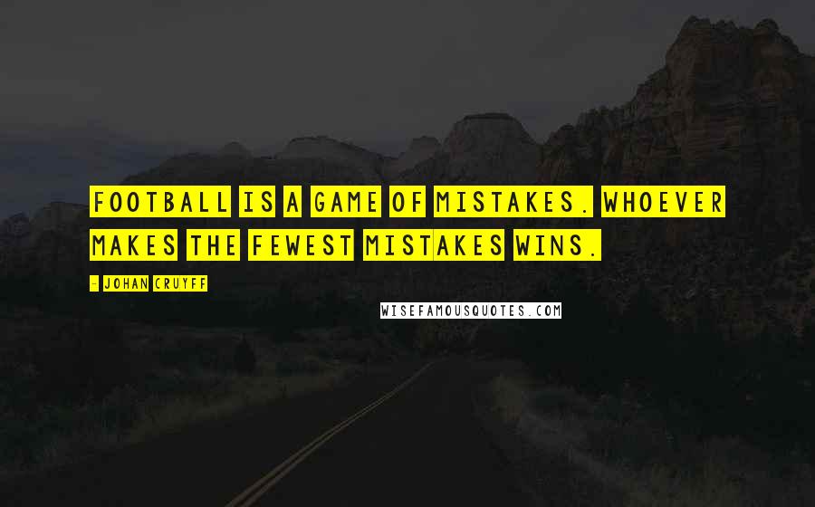 Johan Cruyff Quotes: Football is a game of mistakes. Whoever makes the fewest mistakes wins.