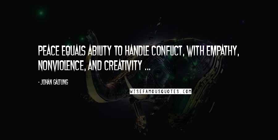 Johan Galtung Quotes: Peace equals ability to handle conflict, with empathy, nonviolence, and creativity ...