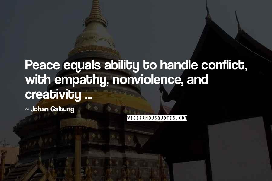 Johan Galtung Quotes: Peace equals ability to handle conflict, with empathy, nonviolence, and creativity ...