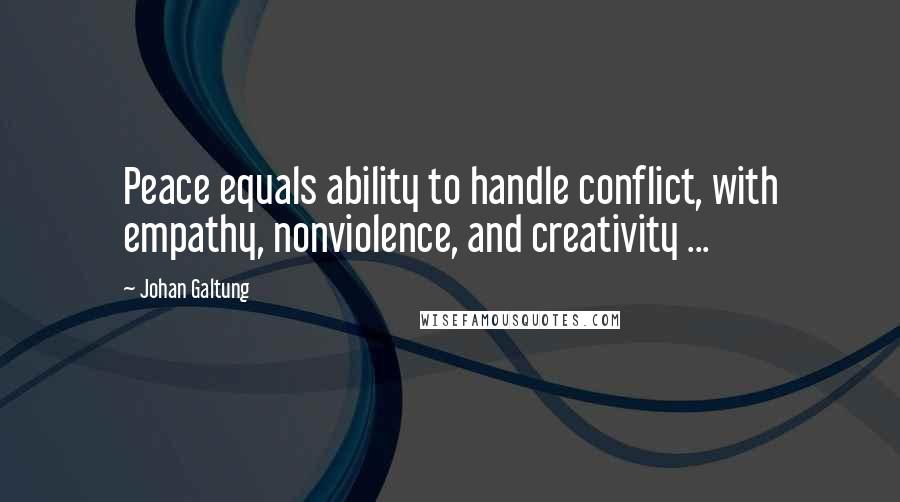 Johan Galtung Quotes: Peace equals ability to handle conflict, with empathy, nonviolence, and creativity ...