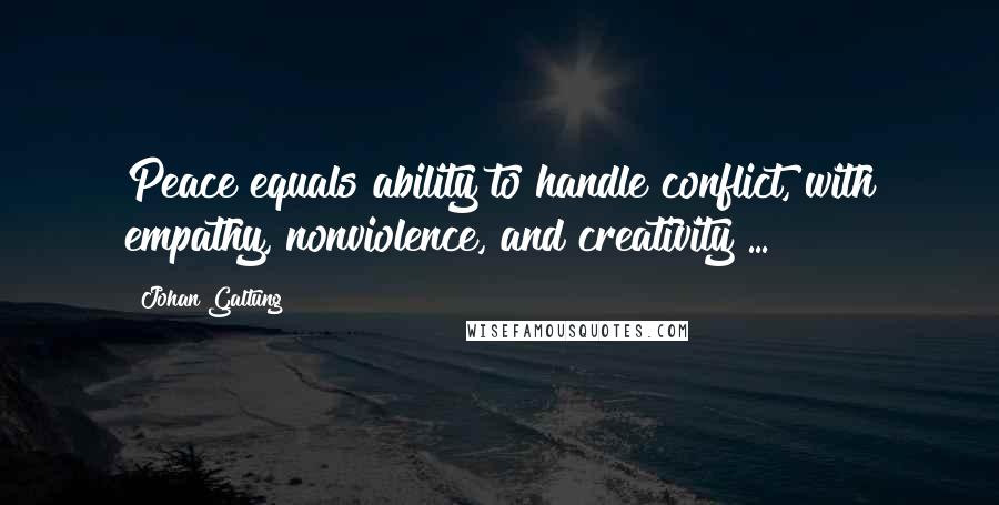 Johan Galtung Quotes: Peace equals ability to handle conflict, with empathy, nonviolence, and creativity ...