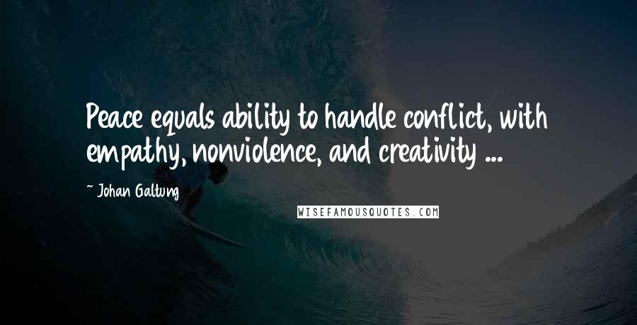 Johan Galtung Quotes: Peace equals ability to handle conflict, with empathy, nonviolence, and creativity ...