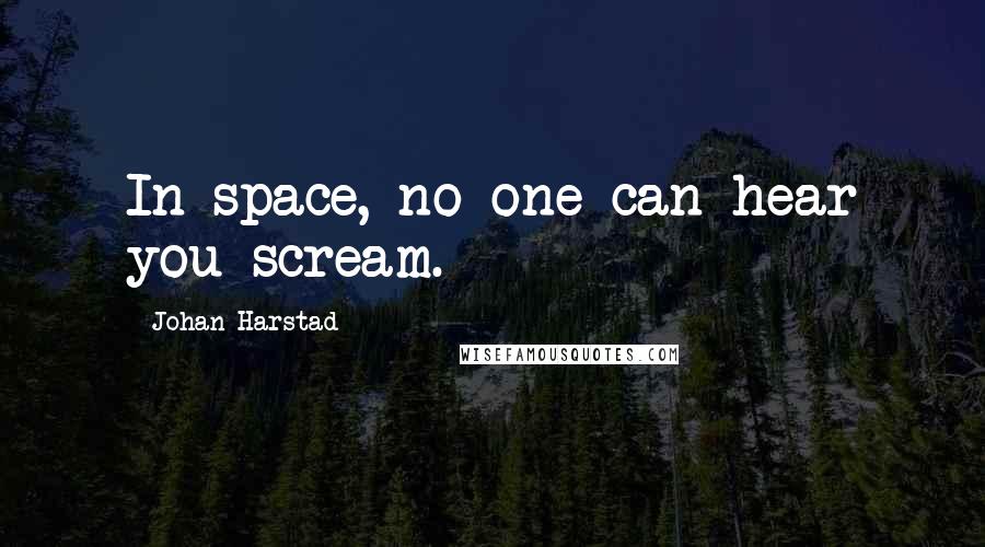 Johan Harstad Quotes: In space, no one can hear you scream.