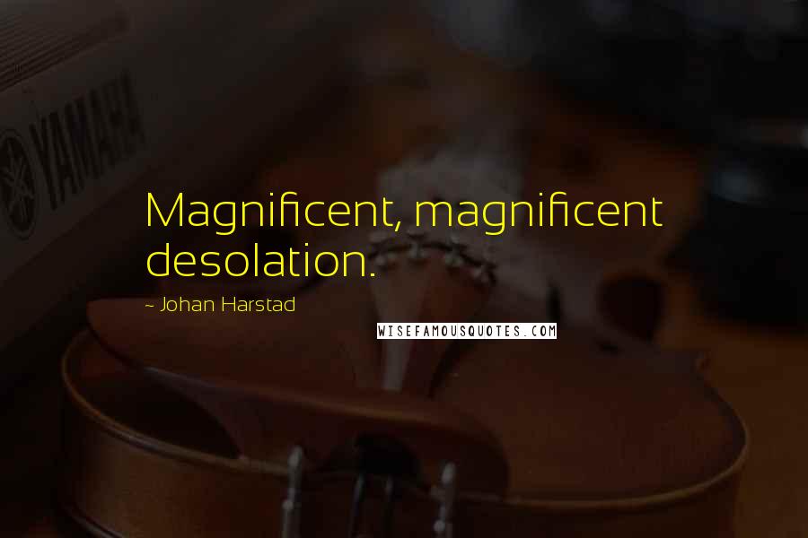 Johan Harstad Quotes: Magnificent, magnificent desolation.