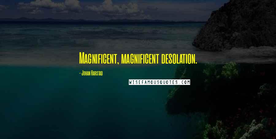 Johan Harstad Quotes: Magnificent, magnificent desolation.