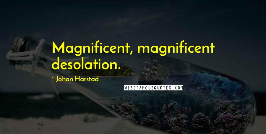 Johan Harstad Quotes: Magnificent, magnificent desolation.