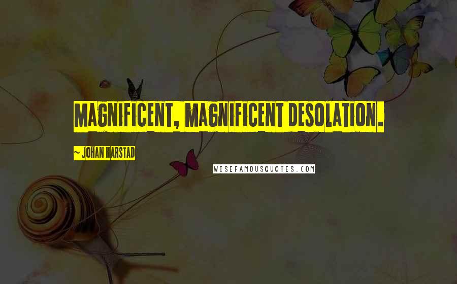 Johan Harstad Quotes: Magnificent, magnificent desolation.