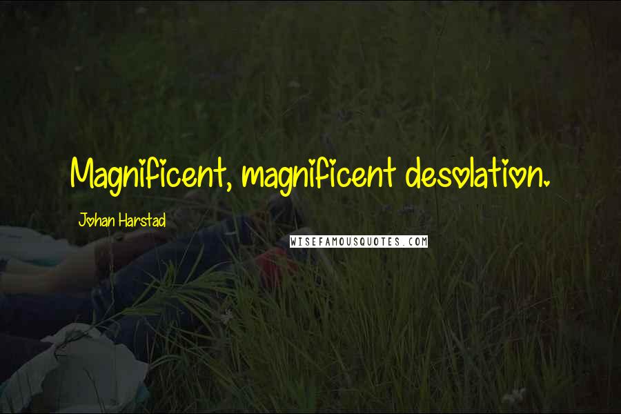 Johan Harstad Quotes: Magnificent, magnificent desolation.