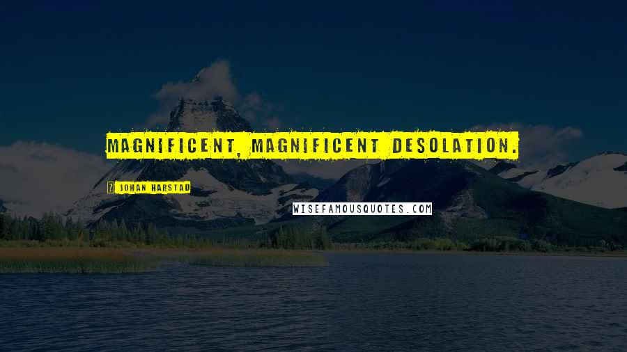 Johan Harstad Quotes: Magnificent, magnificent desolation.